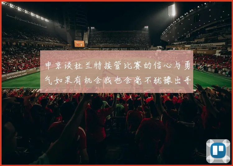 申京谈杜兰特接管比赛的信心与勇气如果有机会我也会毫不犹豫出手